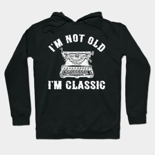 I'm Not Old I'm Classic Funny Writing Machine Writer Gift Hoodie